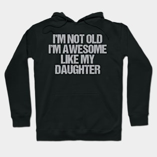 i m not old i m Awesome Like My Daughter Men Funny Fathers Day Dad Hoodie